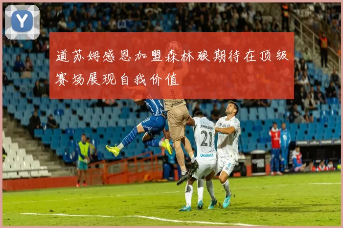 道苏姆感恩加盟森林狼期待在顶级赛场展现自我价值