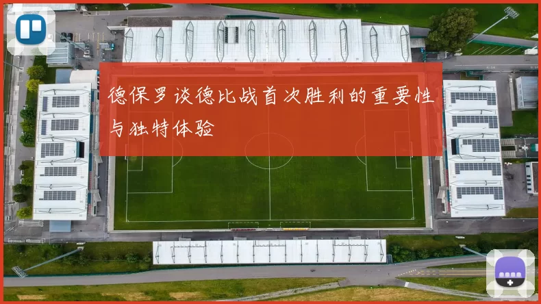 德保罗谈德比战首次胜利的重要性与独特体验