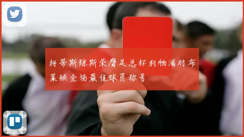 柯蒂斯琼斯荣膺足总杯利物浦对布莱顿全场最佳球员称号